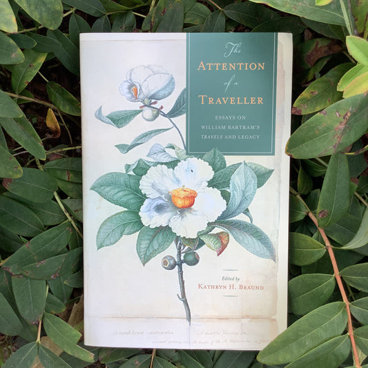 "The Attention of a Traveller: Essays on William Bartram's 'Travels' and Legacy" - Edited by Kathryn H. Braund